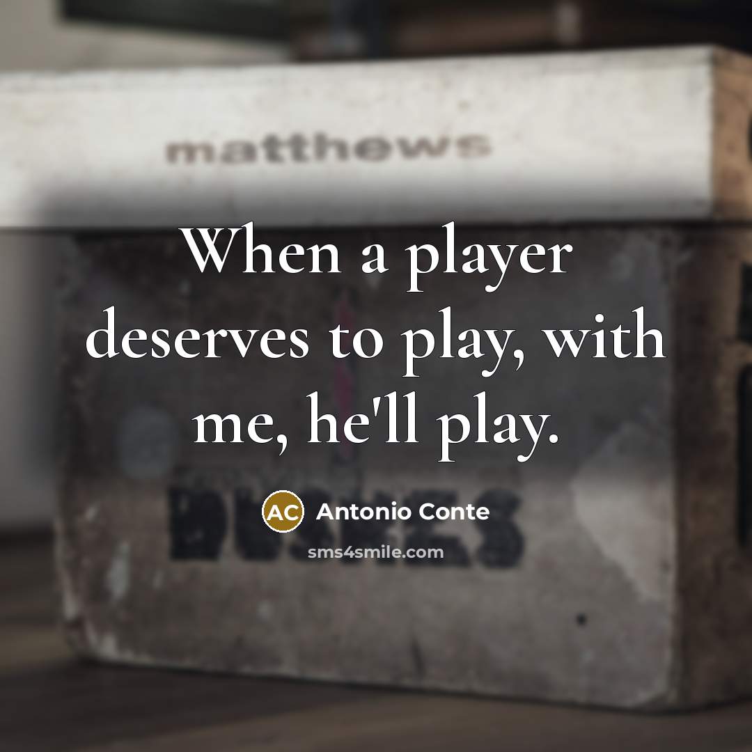 “When a player deserves to play, with me, he'll play.…” quote by Antonio Conte