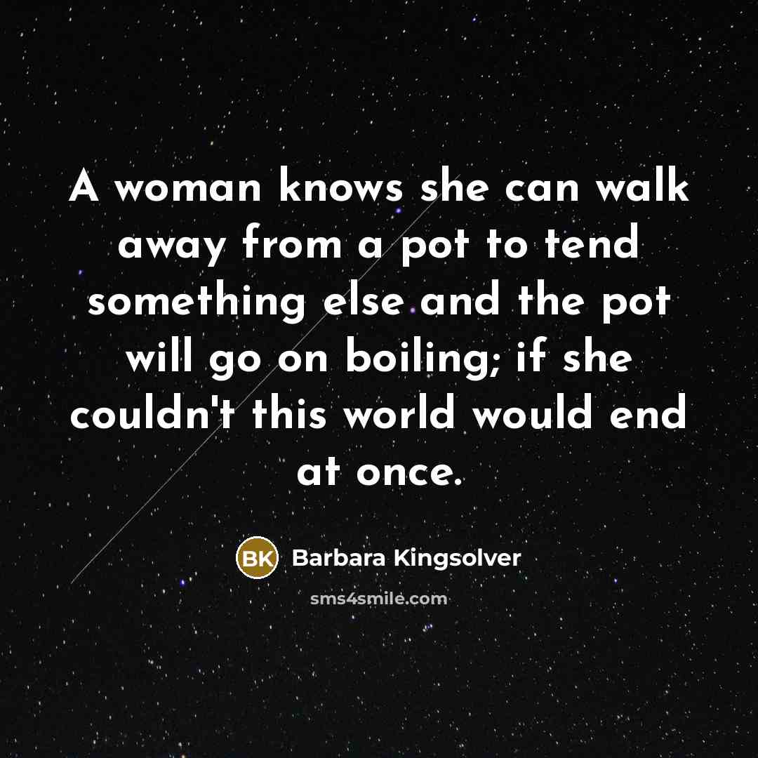 “A woman knows she can walk away from a pot…” quote by Barbara Kingsolver