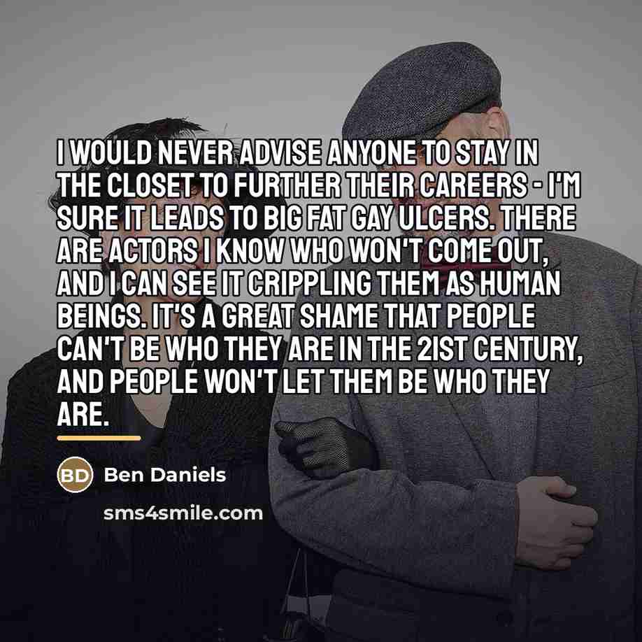 “I would never advise anyone to stay in the closet…” quote by Ben Daniels