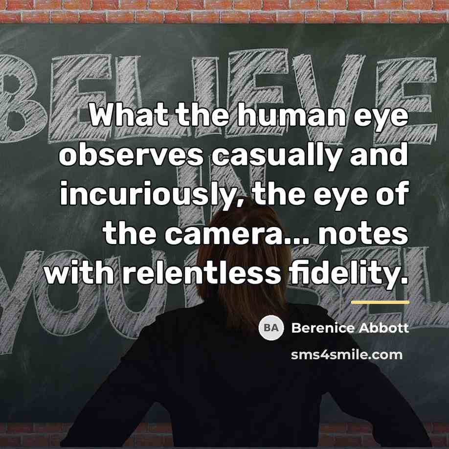 “What the human eye observes casually and incuriously, the eye…” quote by Berenice Abbott