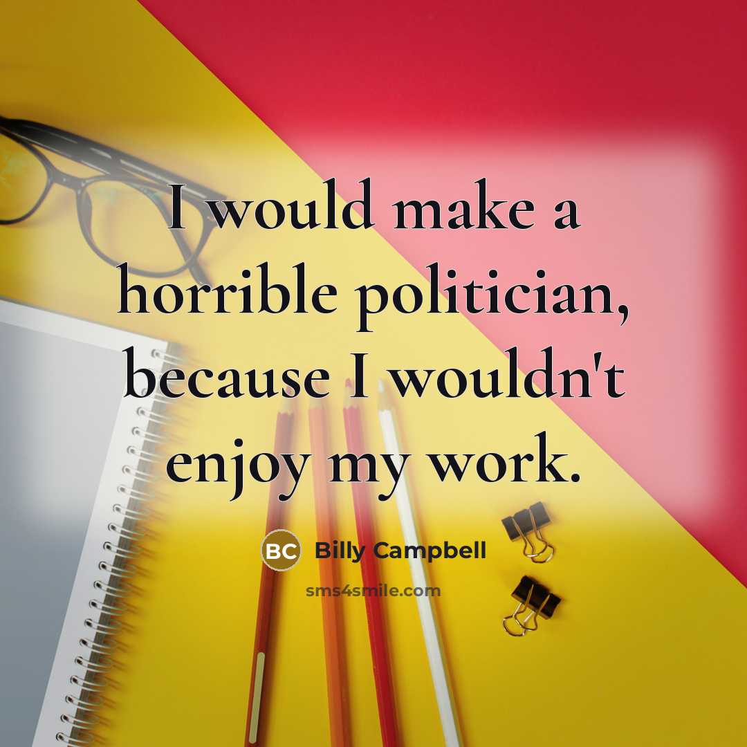 “I would make a horrible politician, because I wouldn't enjoy…” quote by Billy Campbell