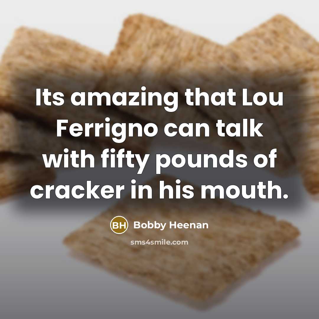 “Its amazing that Lou Ferrigno can talk with fifty pounds…” quote by Bobby Heenan