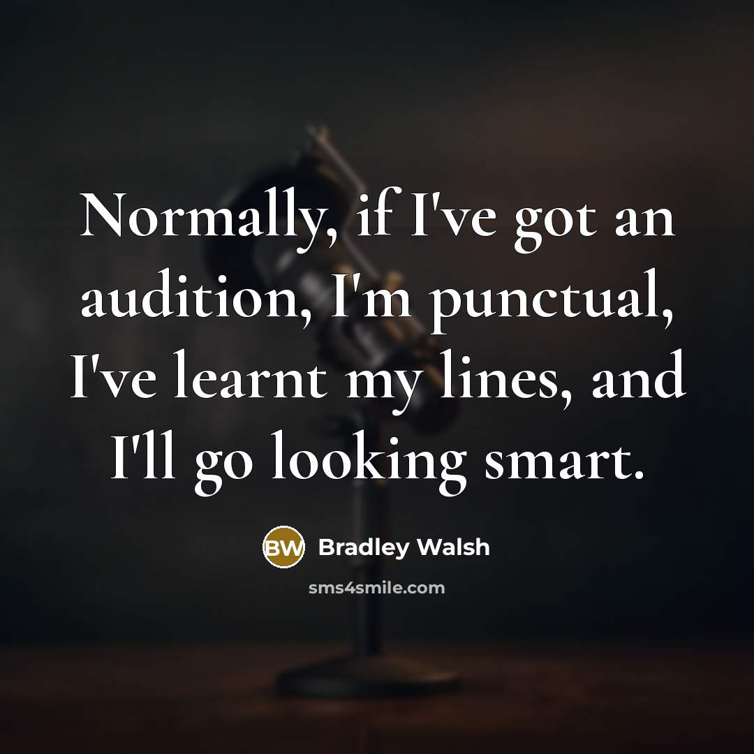 “Normally, if I've got an audition, I'm punctual, I've learnt…” quote by Bradley Walsh