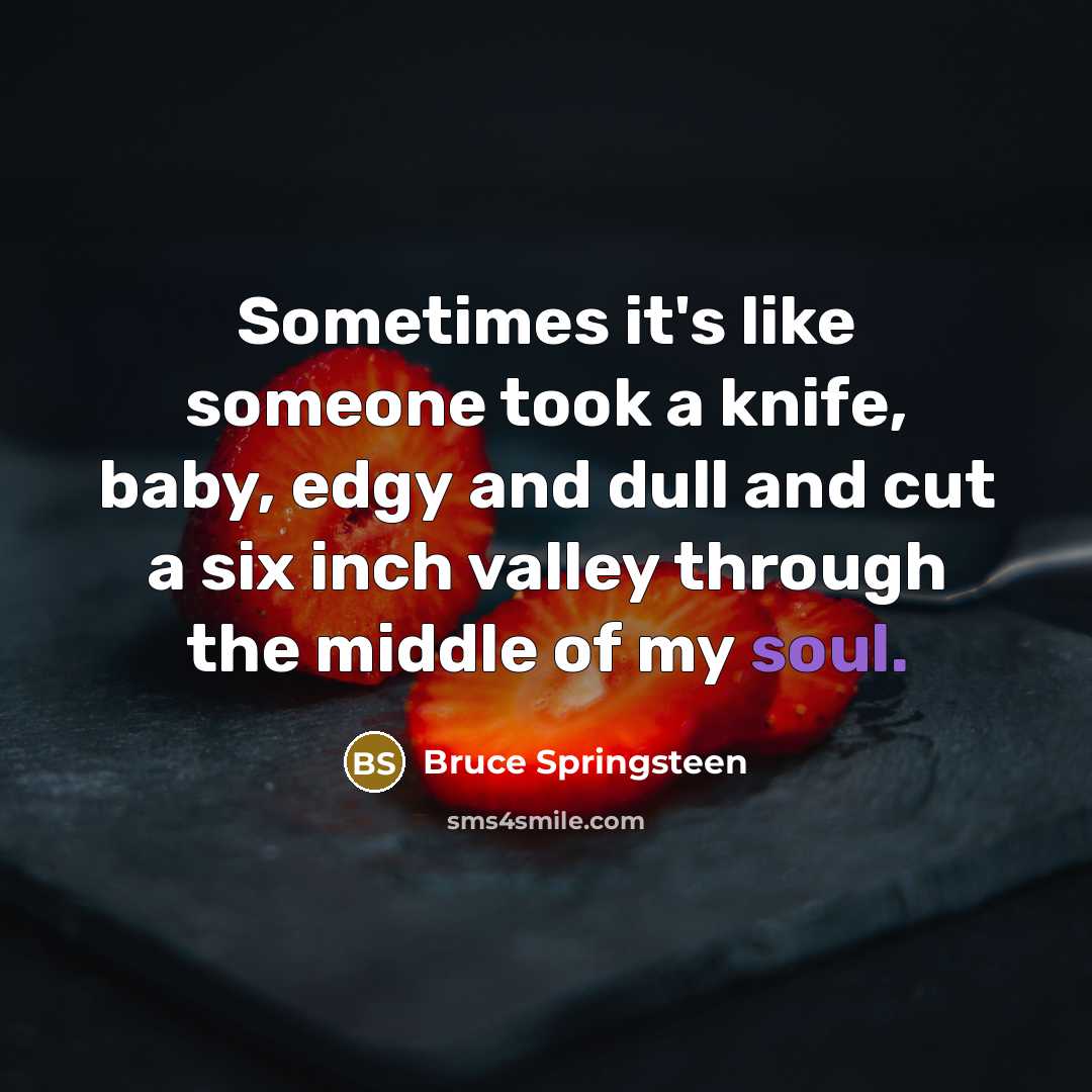 “Sometimes it's like someone took a knife, baby, edgy and…” quote by Bruce Springsteen