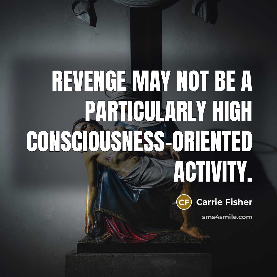 “Revenge may not be a particularly high consciousness-oriented activity.…” quote by Carrie Fisher