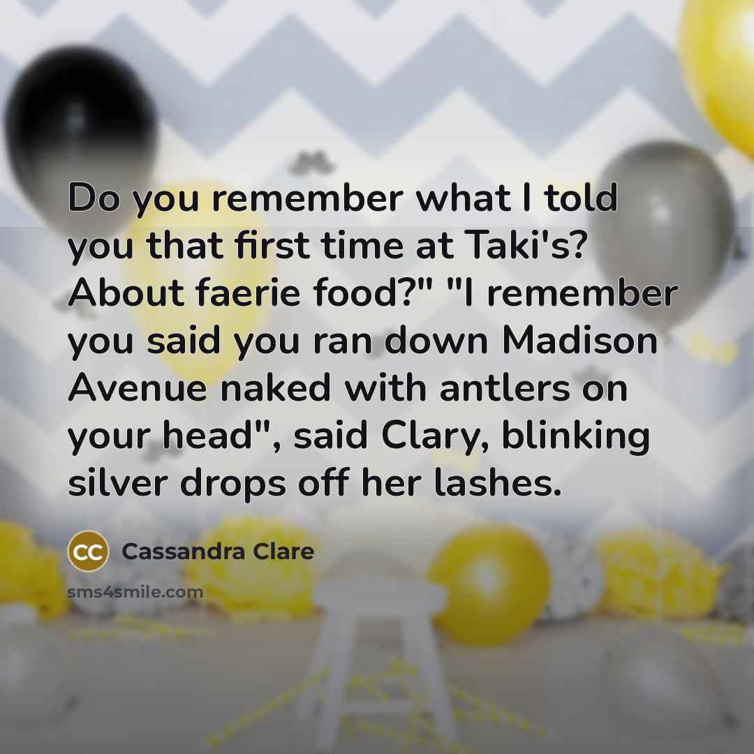 “Do you remember what I told you that first time…” quote by Cassandra Clare