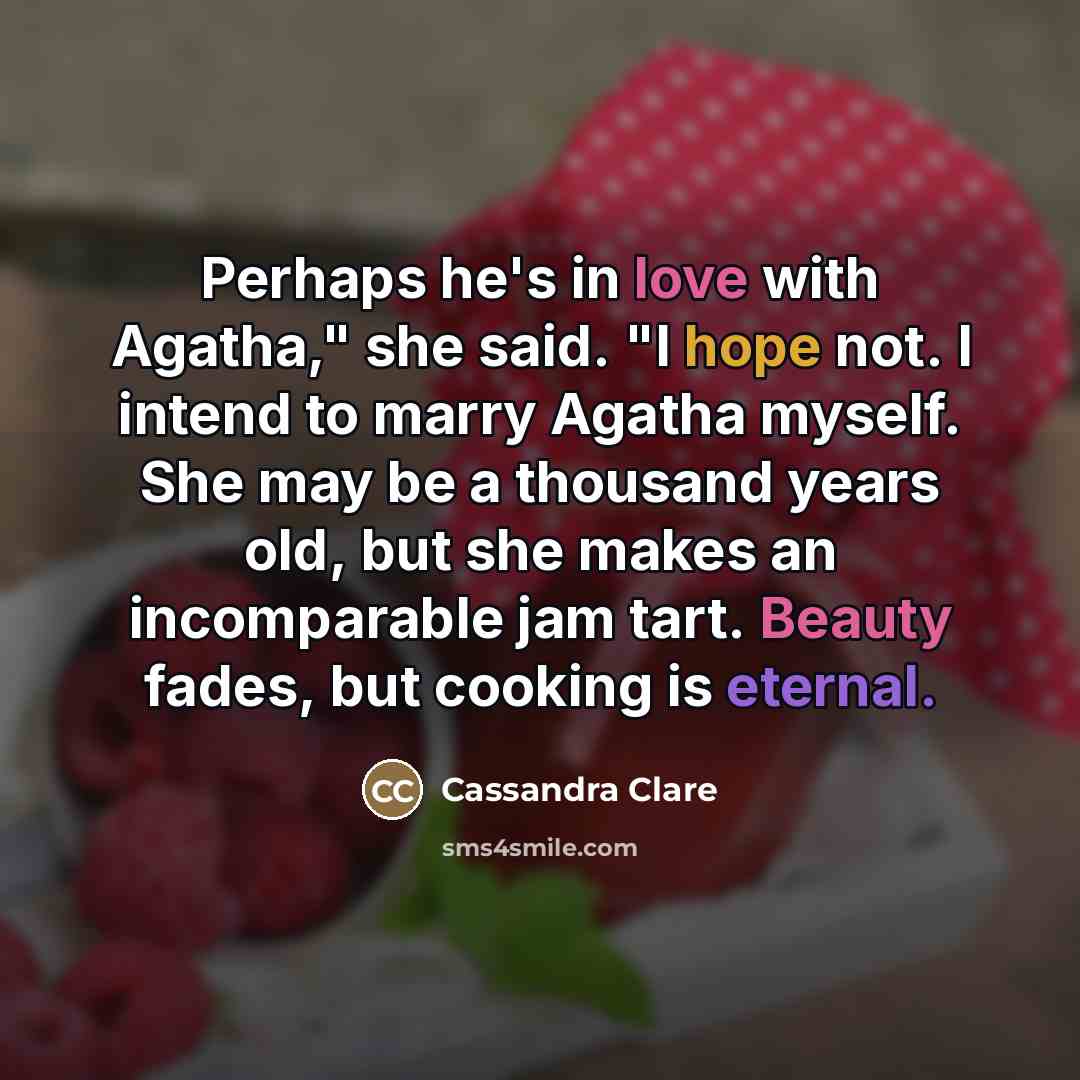 “Perhaps he's in love with Agatha," she said. "I hope…” quote by Cassandra Clare