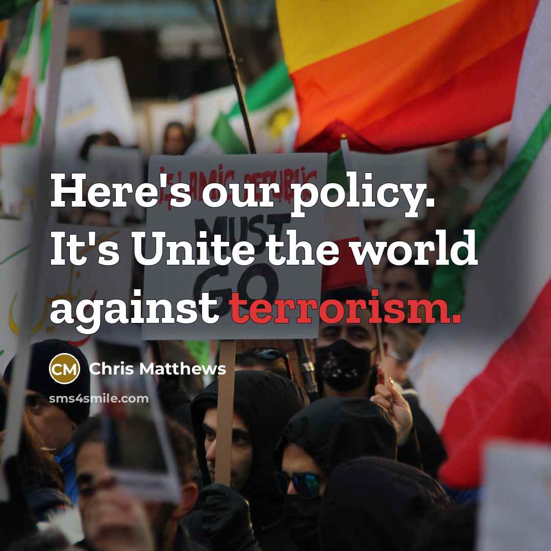 “Here's our policy. It's Unite the world against terrorism.…” quote by Chris Matthews
