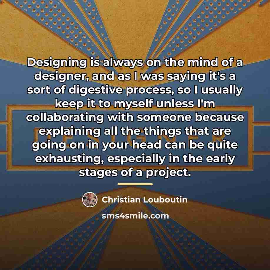 “Designing is always on the mind of a designer, and…” quote by Christian Louboutin