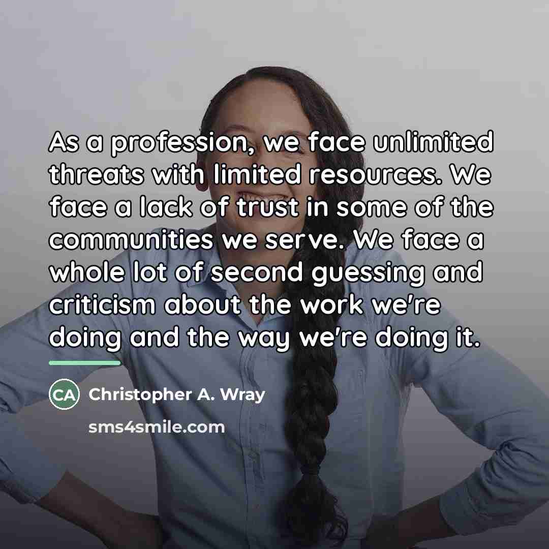 “As a profession, we face unlimited threats with limited resources.…” quote by Christopher A. Wray