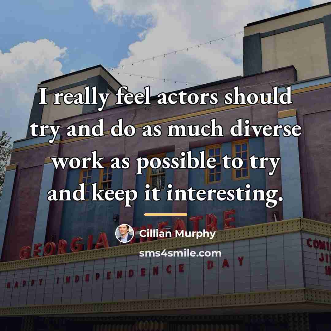 “I really feel actors should try and do as much…” quote by Cillian Murphy