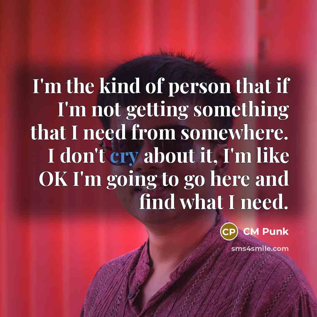 “I'm the kind of person that if I'm not getting…” quote by CM Punk