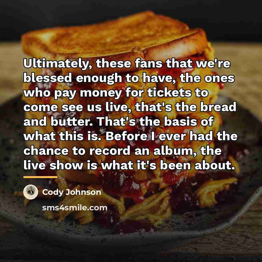 “Ultimately, these fans that we're blessed enough to have, the…” quote by Cody Johnson