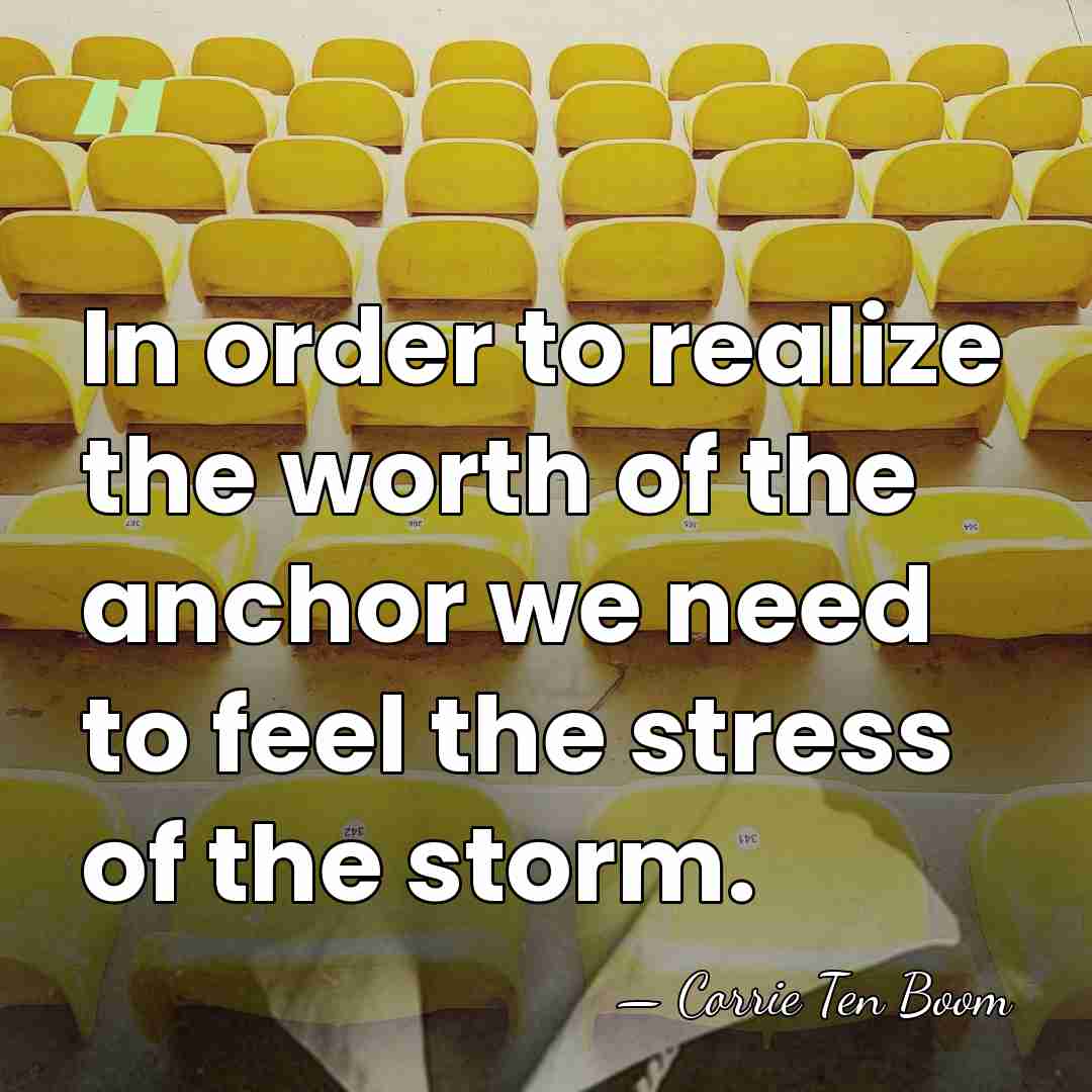 In order to realize the worth of the anchor we need to&hellip; - Corrie Ten Boom