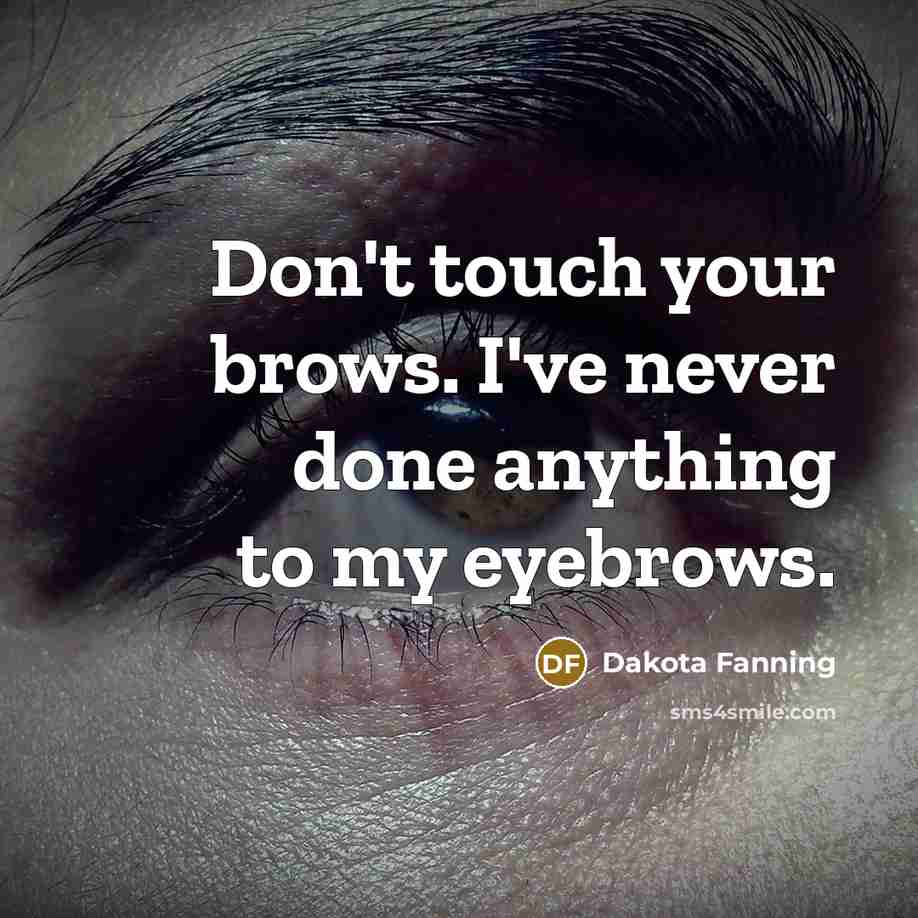 “Don't touch your brows. I've never done anything to my…” quote by Dakota Fanning