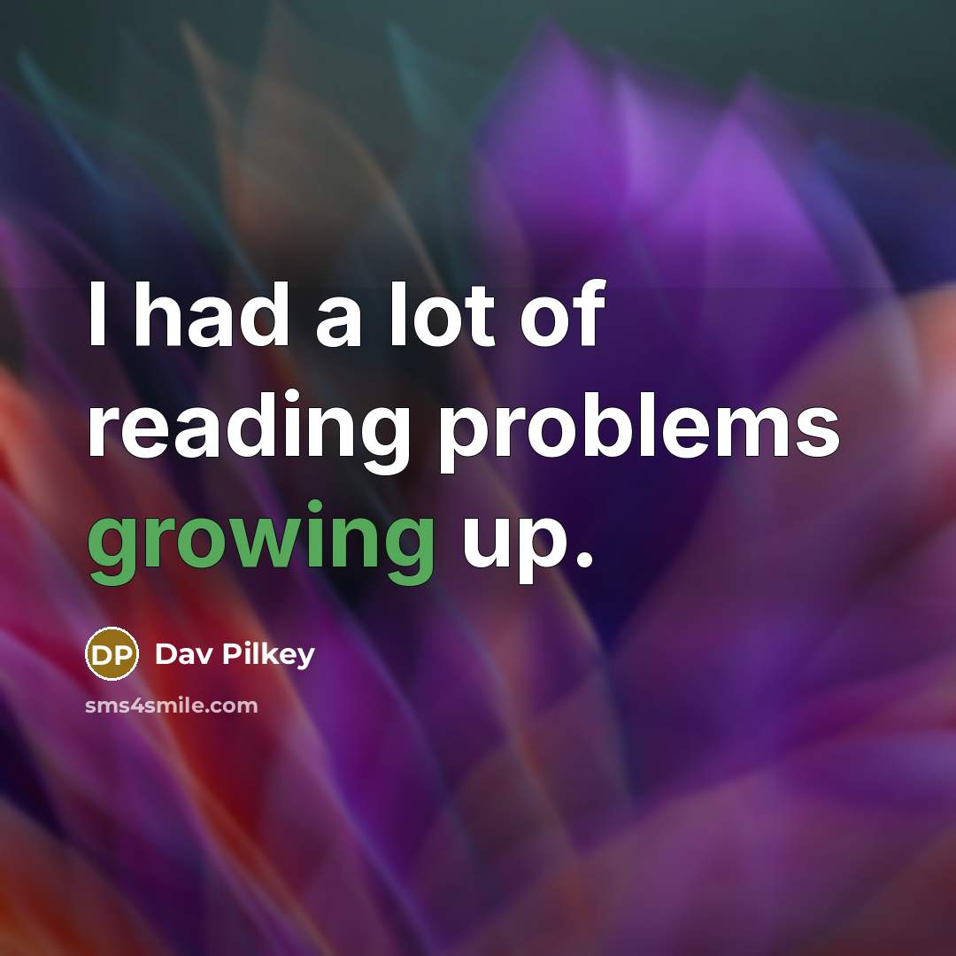 “I had a lot of reading problems growing up.…” quote by Dav Pilkey