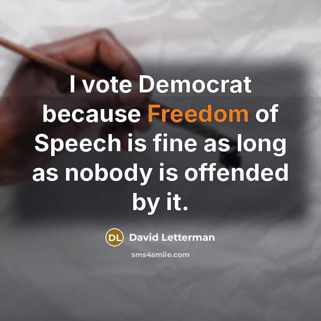 “I vote Democrat because Freedom of Speech is fine as…” quote by David Letterman