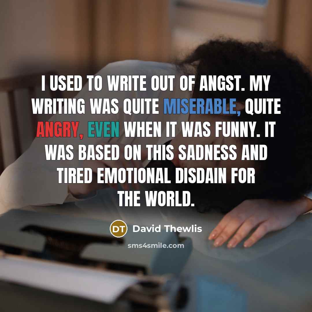 “I used to write out of angst. My writing was…” quote by David Thewlis