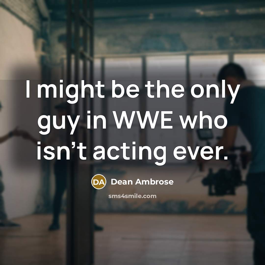“I might be the only guy in WWE who isn't…” quote by Dean Ambrose