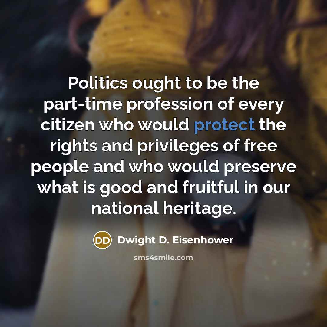 “Politics ought to be the part-time profession of every citizen…” quote by Dwight D. Eisenhower