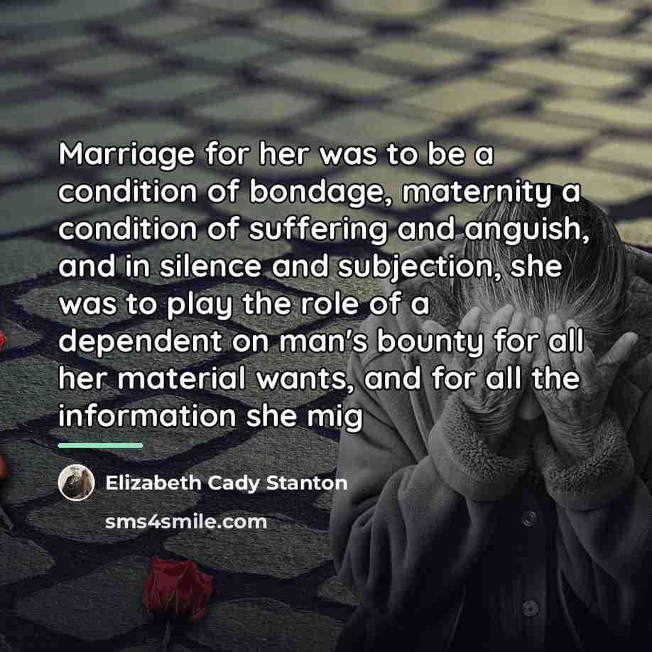 “Marriage for her was to be a condition of bondage,…” quote by Elizabeth Cady Stanton