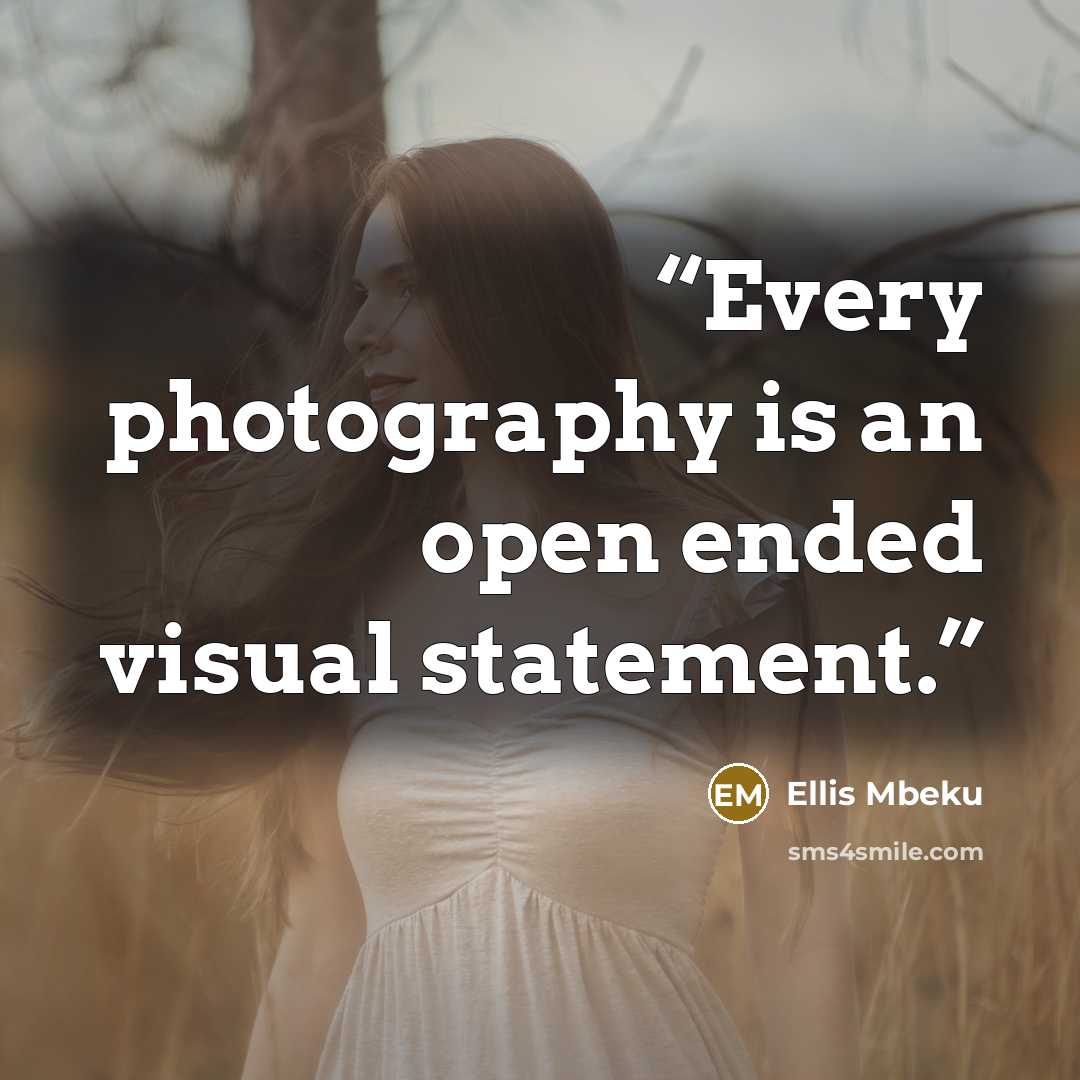 “Every photography is an open ended visual statement.” quote by Ellis Mbeku