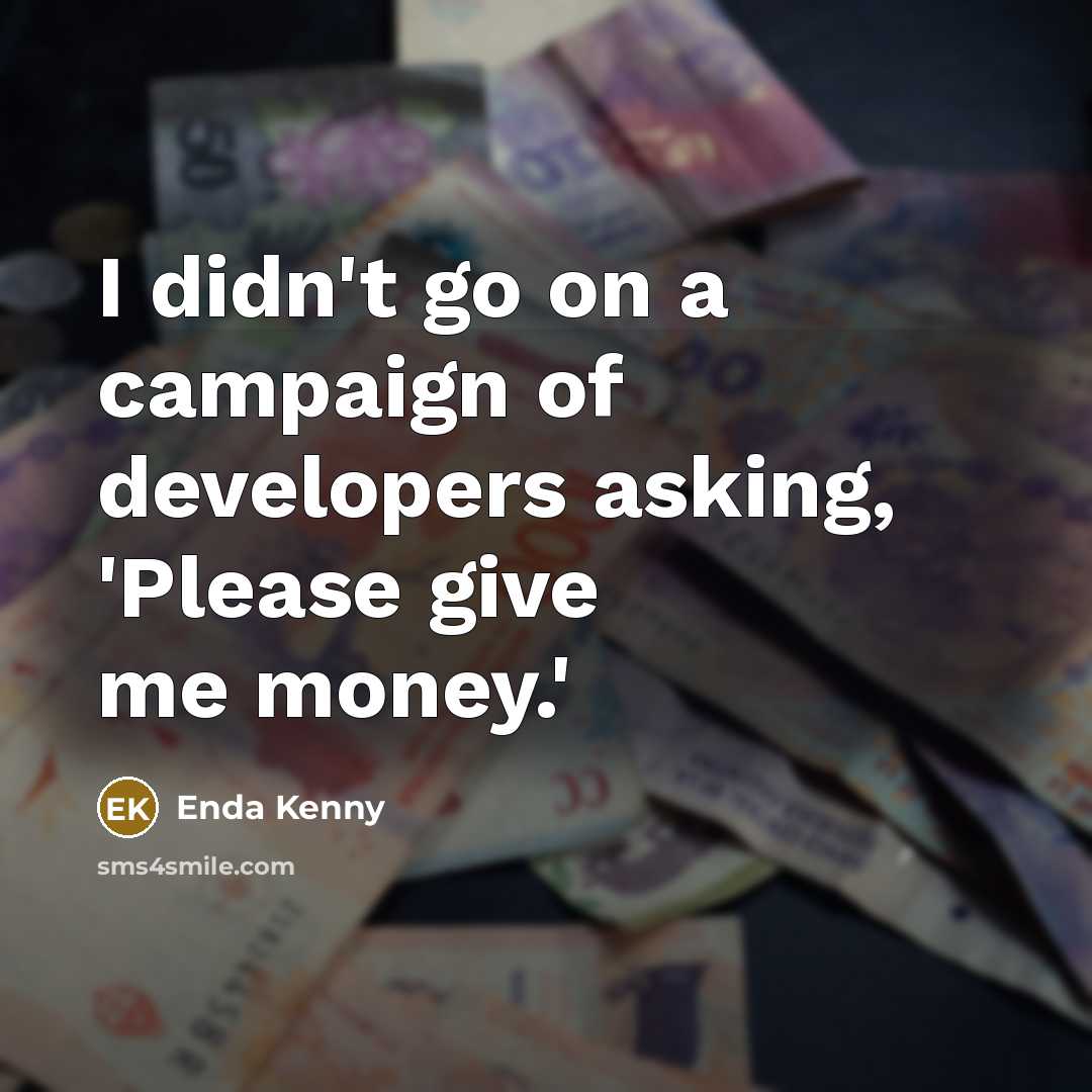 “I didn't go on a campaign of developers asking, 'Please…” quote by Enda Kenny