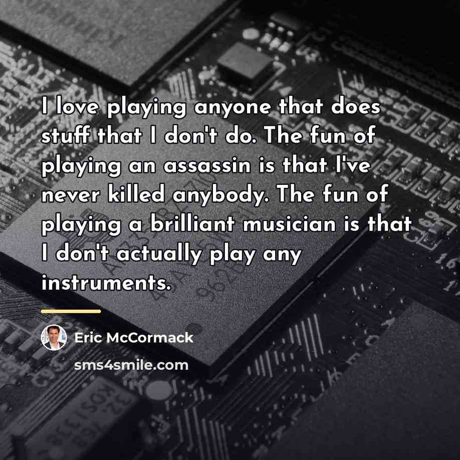“I love playing anyone that does stuff that I don't…” quote by Eric McCormack