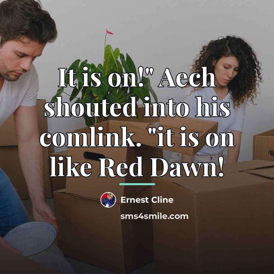 “It is on!" Aech shouted into his comlink. "it is…” quote by Ernest Cline