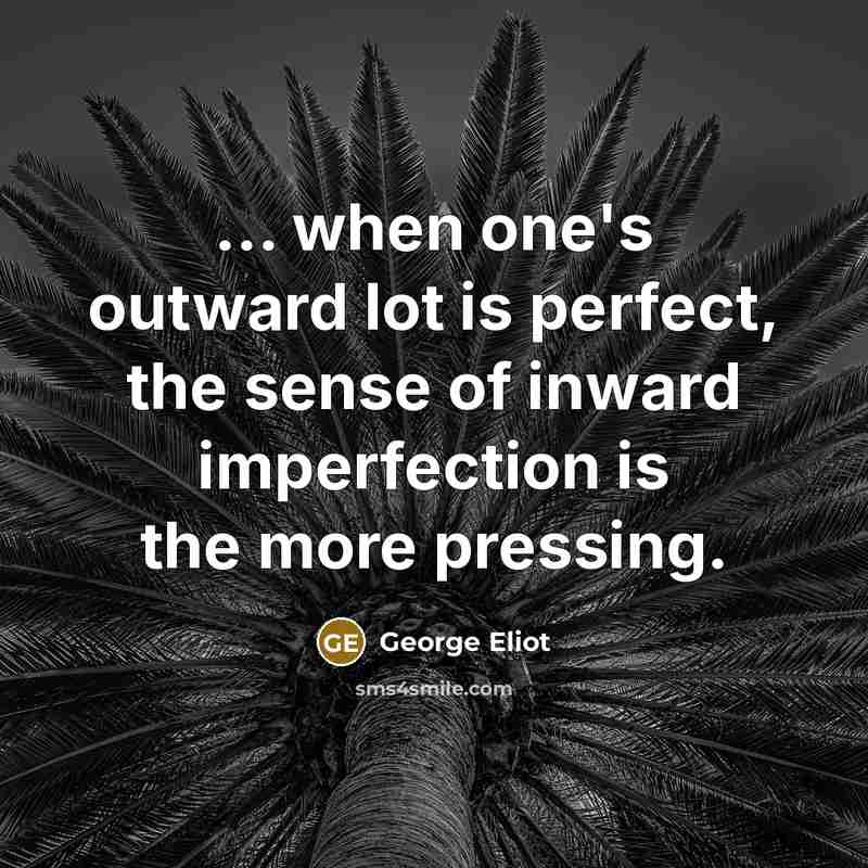 “... when one's outward lot is perfect, the sense of…” quote by George Eliot