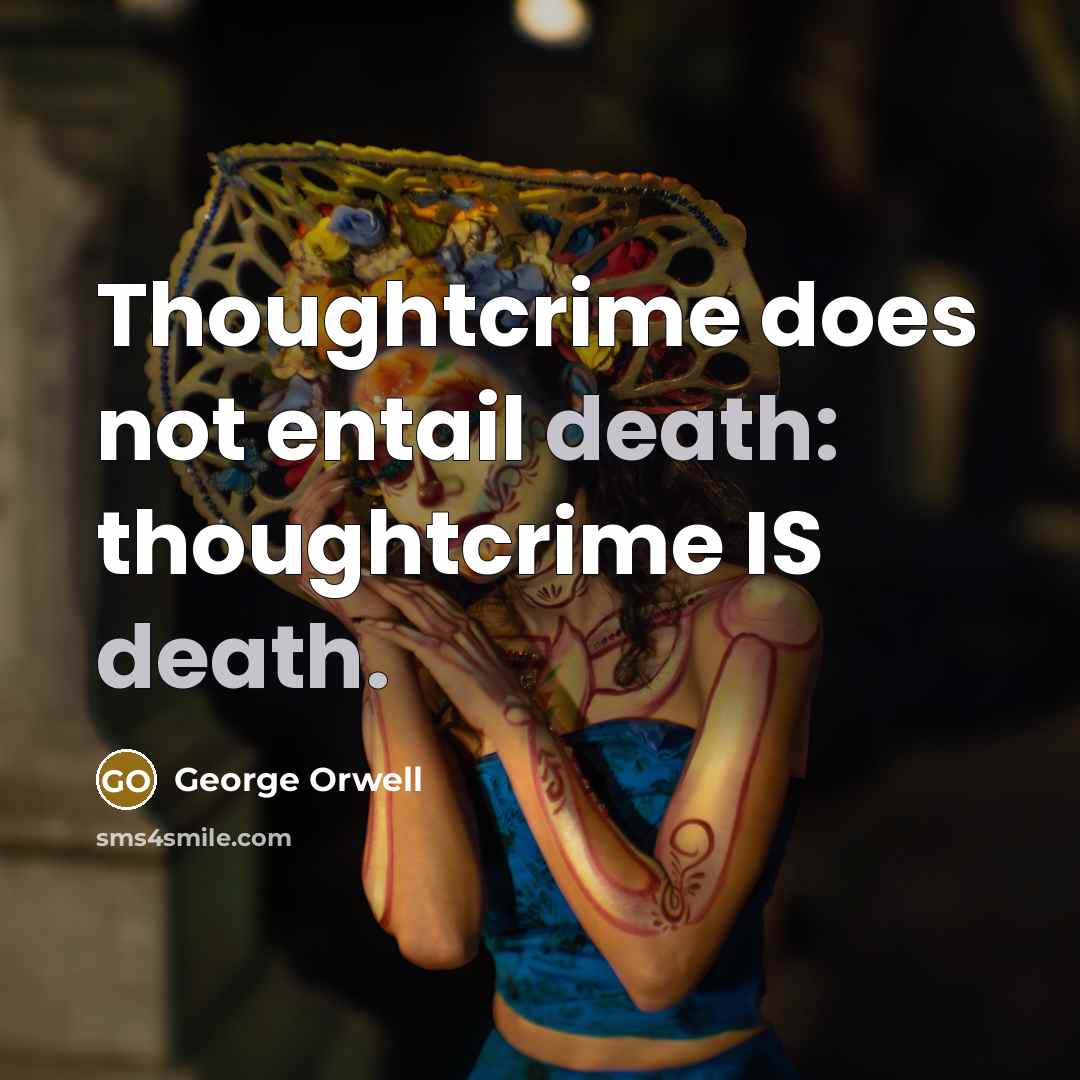 “Thoughtcrime does not entail death: thoughtcrime IS death.…” quote by George Orwell
