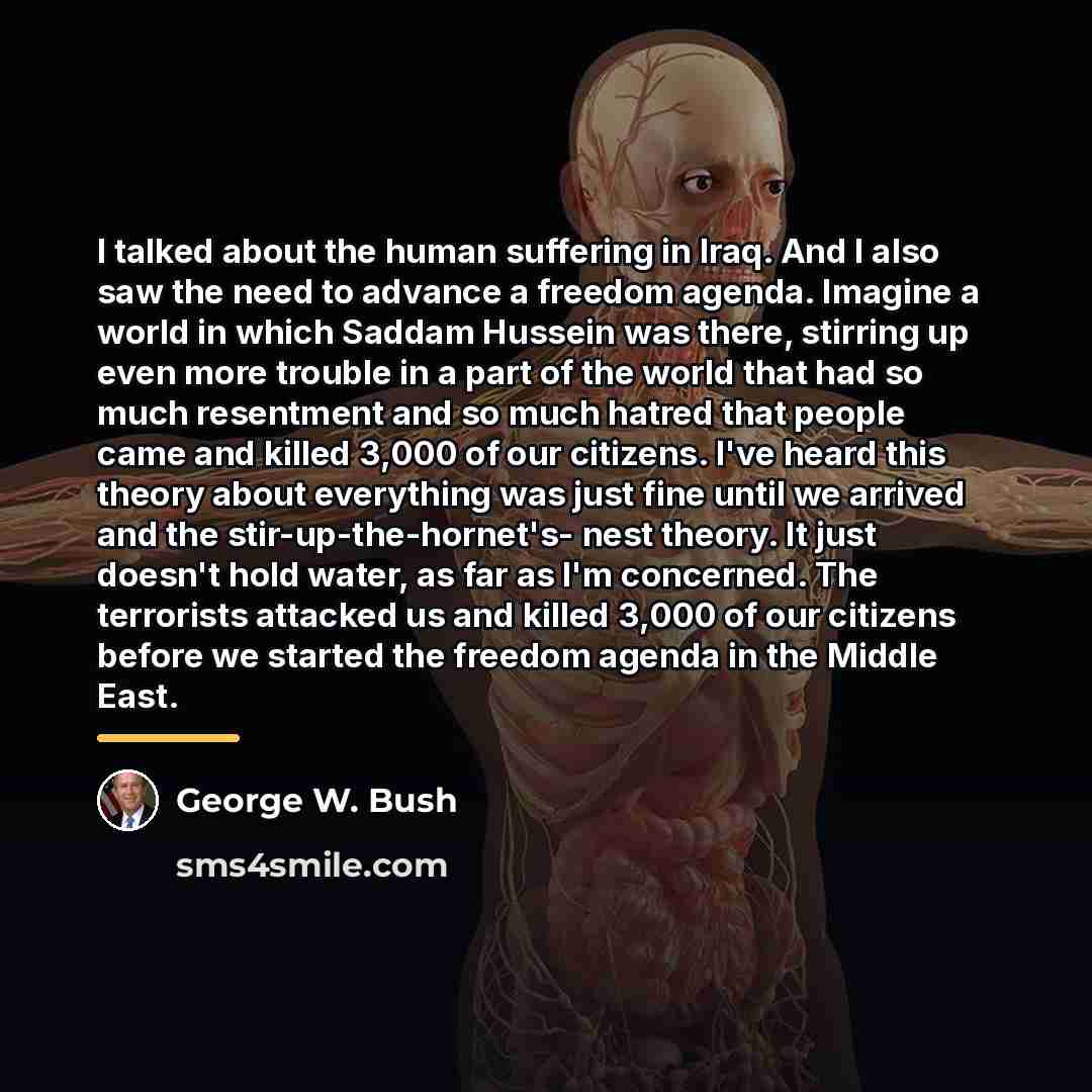 “I talked about the human suffering in Iraq. And I…” quote by George W. Bush