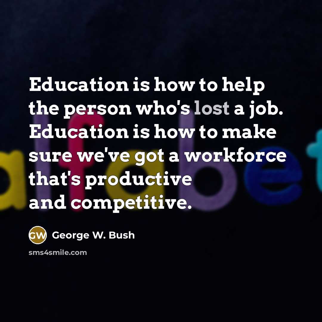 “Education is how to help the person who's lost a…” quote by George W. Bush