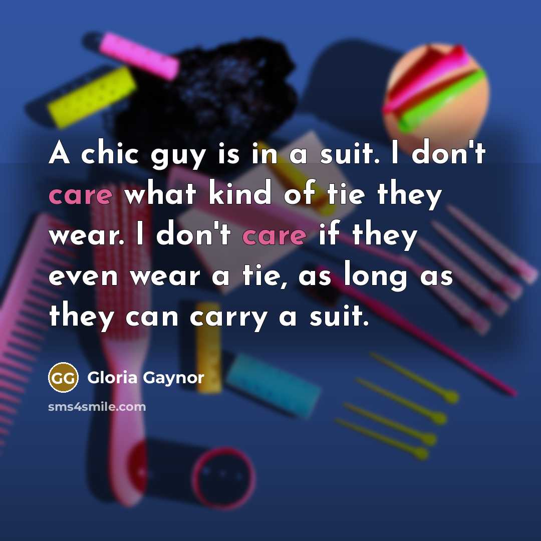 “A chic guy is in a suit. I don't care…” quote by Gloria Gaynor