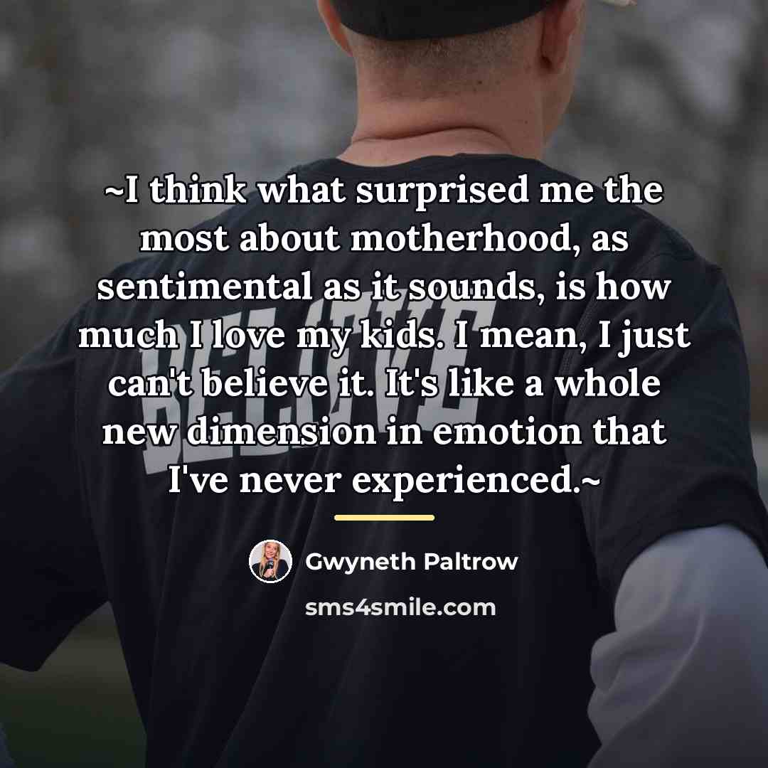 “~I think what surprised me the most about motherhood, as…” quote by Gwyneth Paltrow