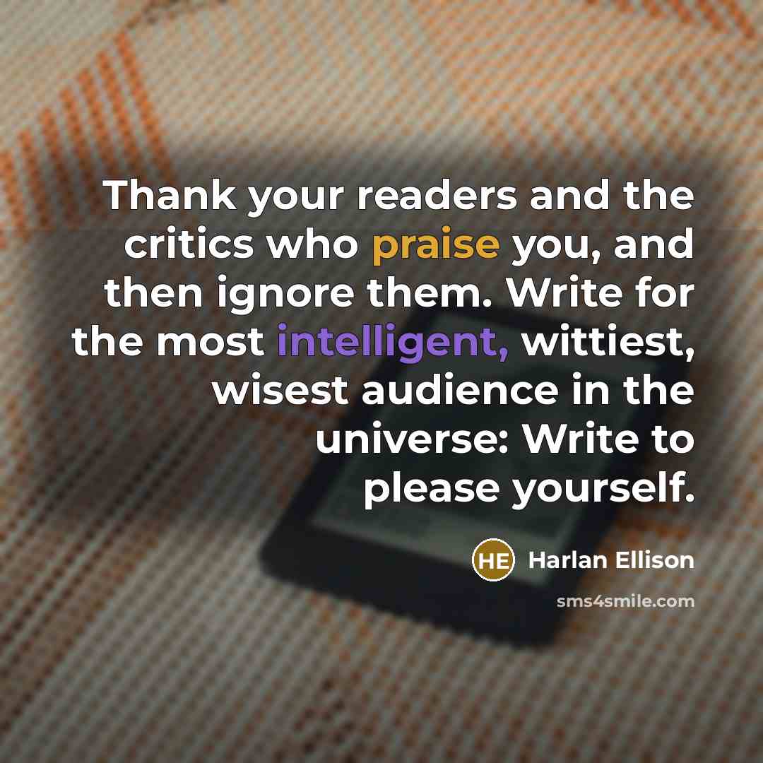“Thank your readers and the critics who praise you, and…” quote by Harlan Ellison