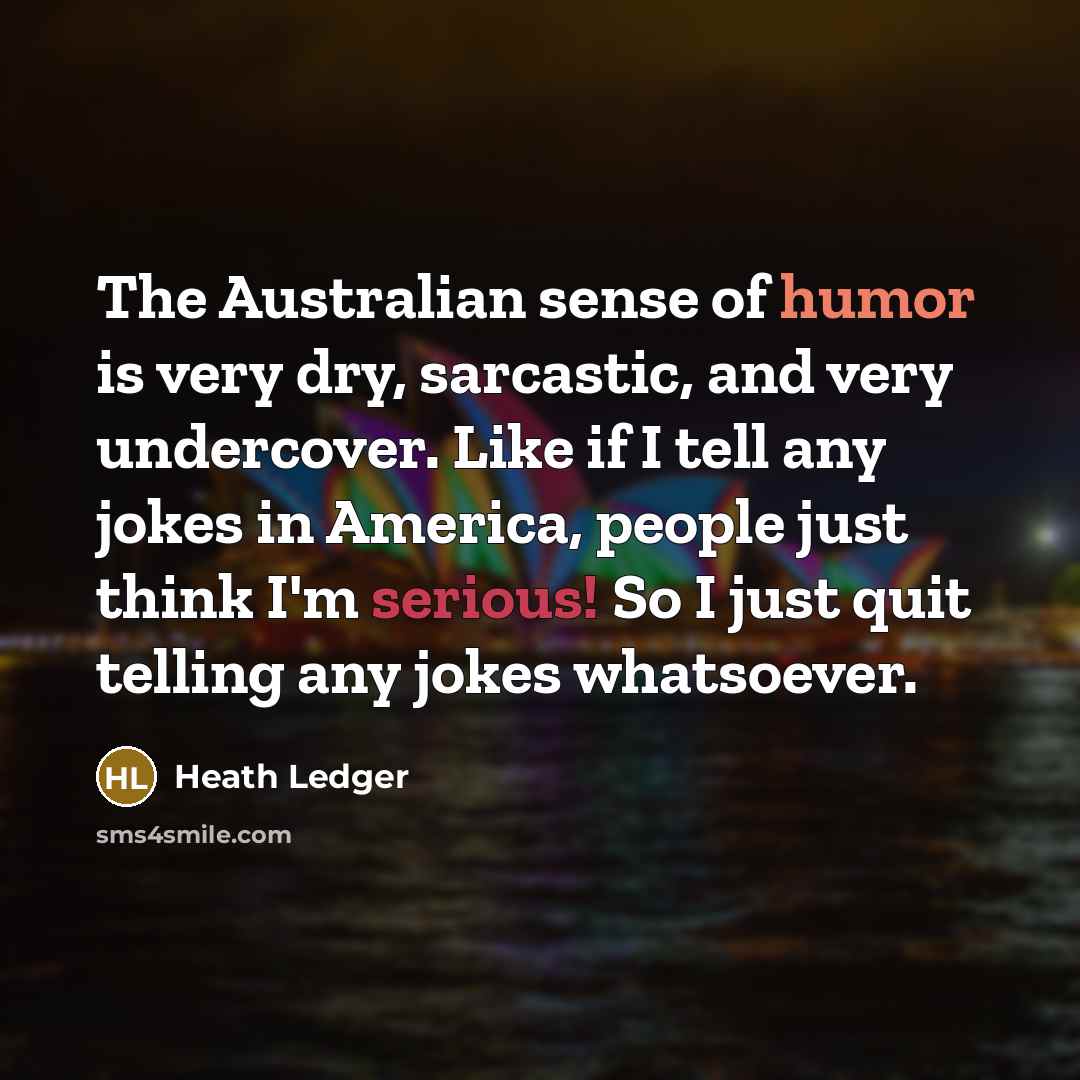 “The Australian sense of humor is very dry, sarcastic, and…” quote by Heath Ledger