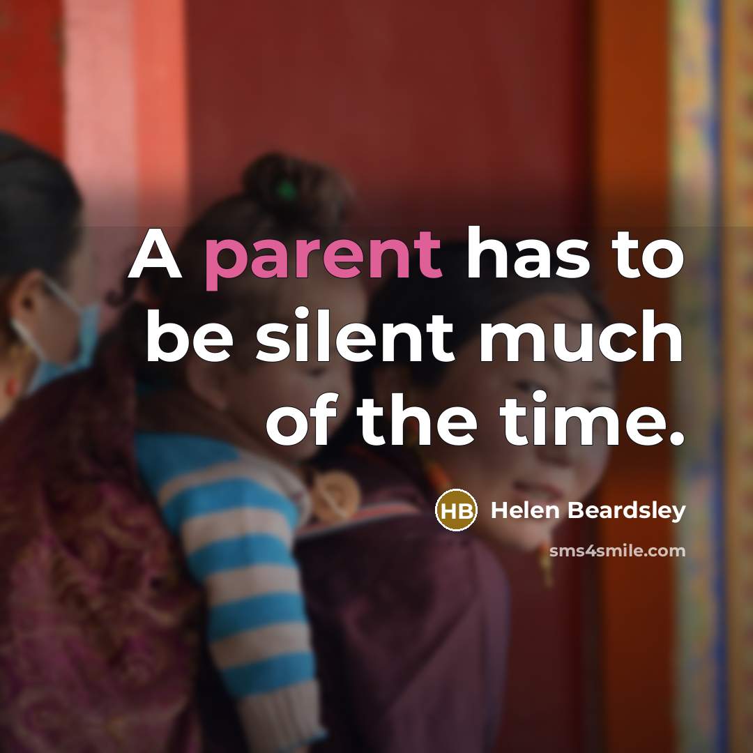 “A parent has to be silent much of the time.…” quote by Helen Beardsley