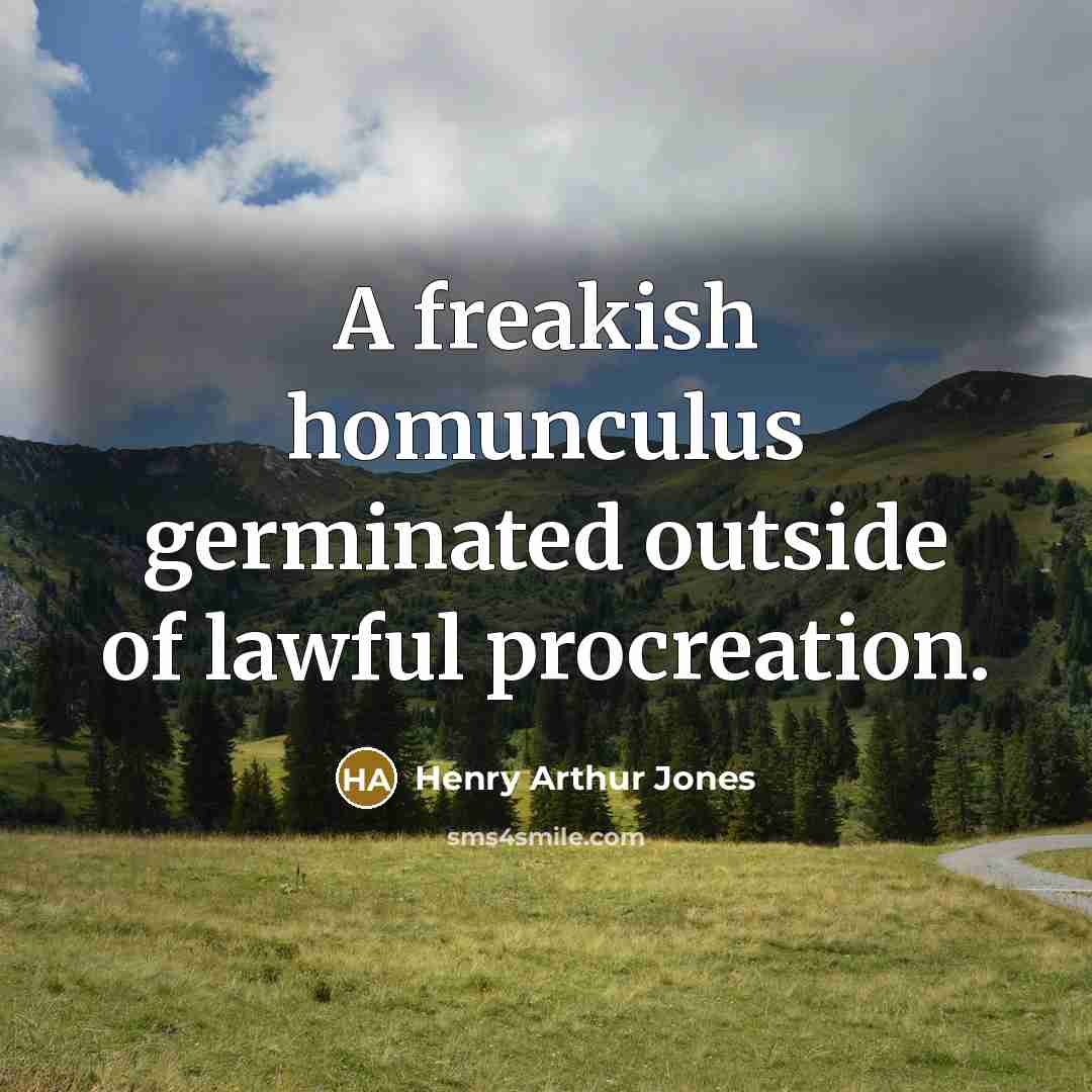 “A freakish homunculus germinated outside of lawful procreation.…” quote by Henry Arthur Jones