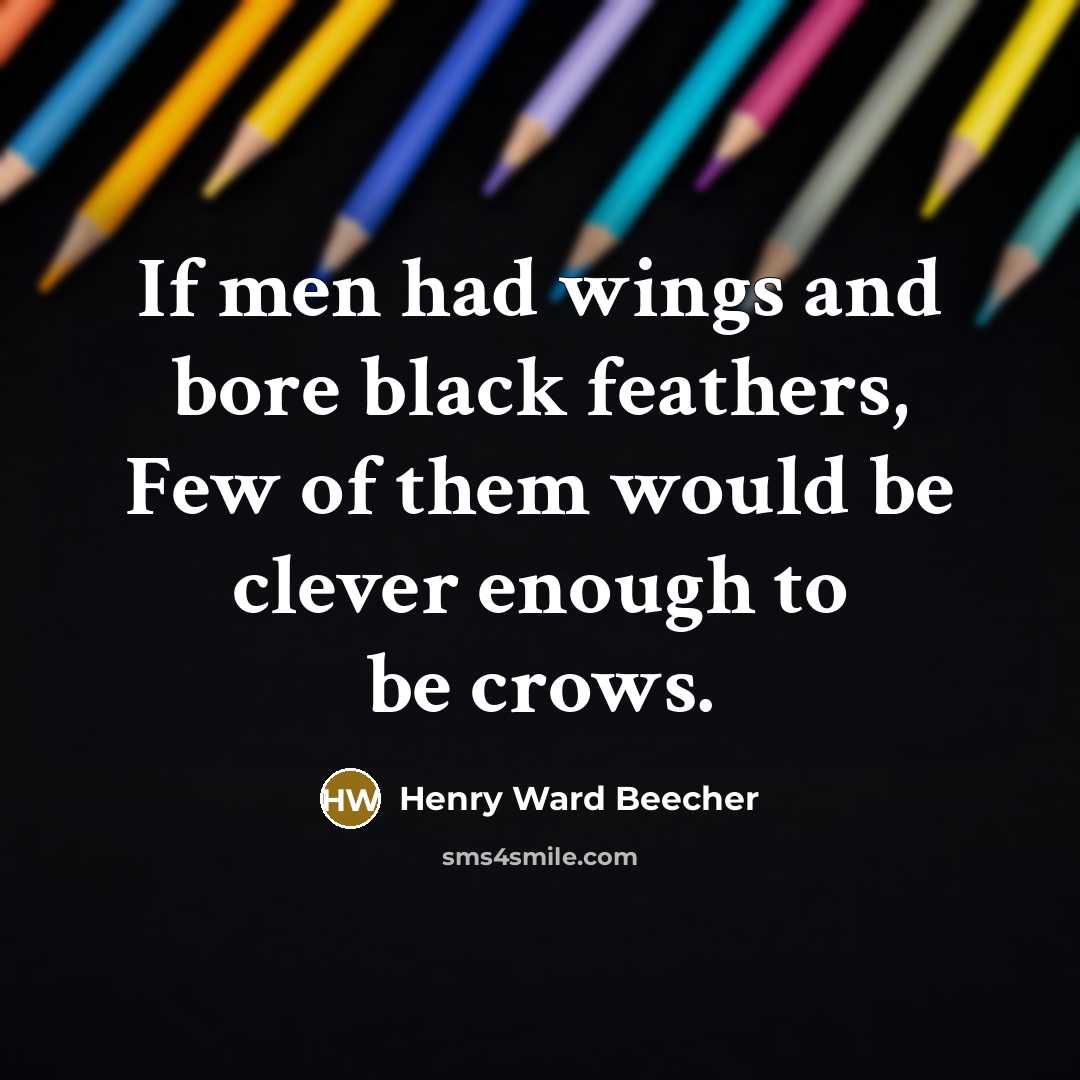 “If men had wings and bore black feathers, Few of…” quote by Henry Ward Beecher