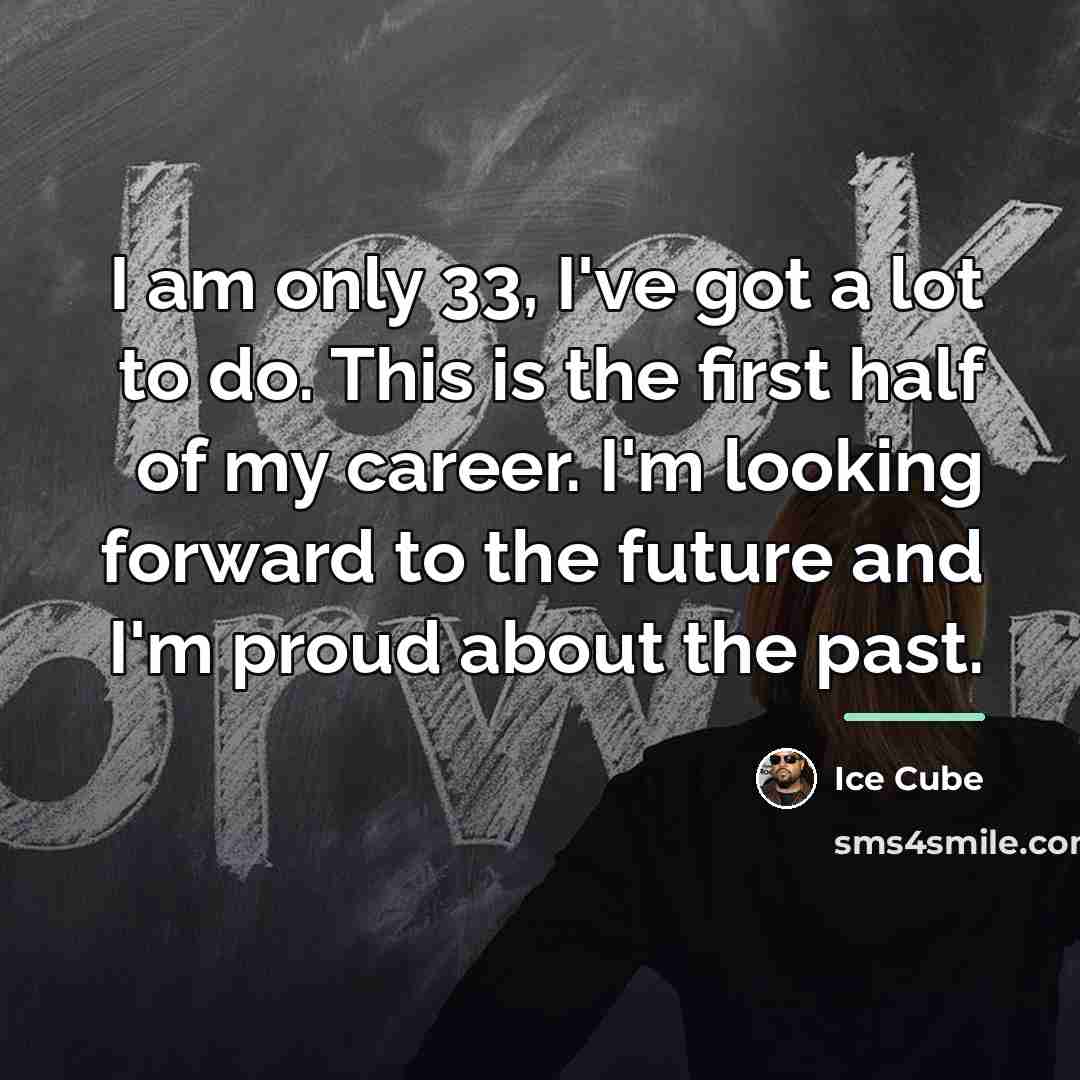 “I am only 33, I've got a lot to do.…” quote by Ice Cube