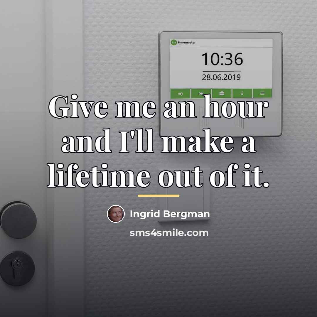 “Give me an hour and I'll make a lifetime out…” quote by Ingrid Bergman