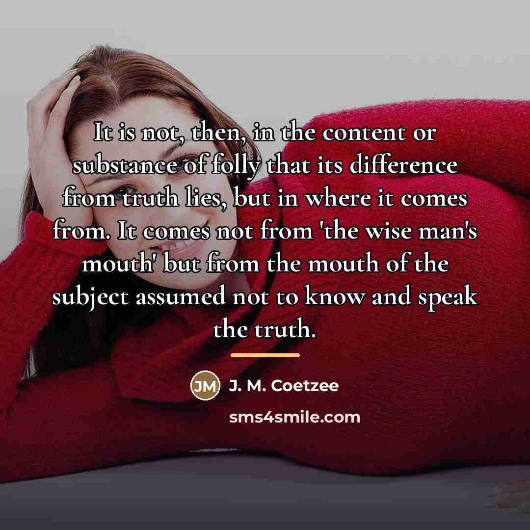 “It is not, then, in the content or substance of…” quote by J. M. Coetzee