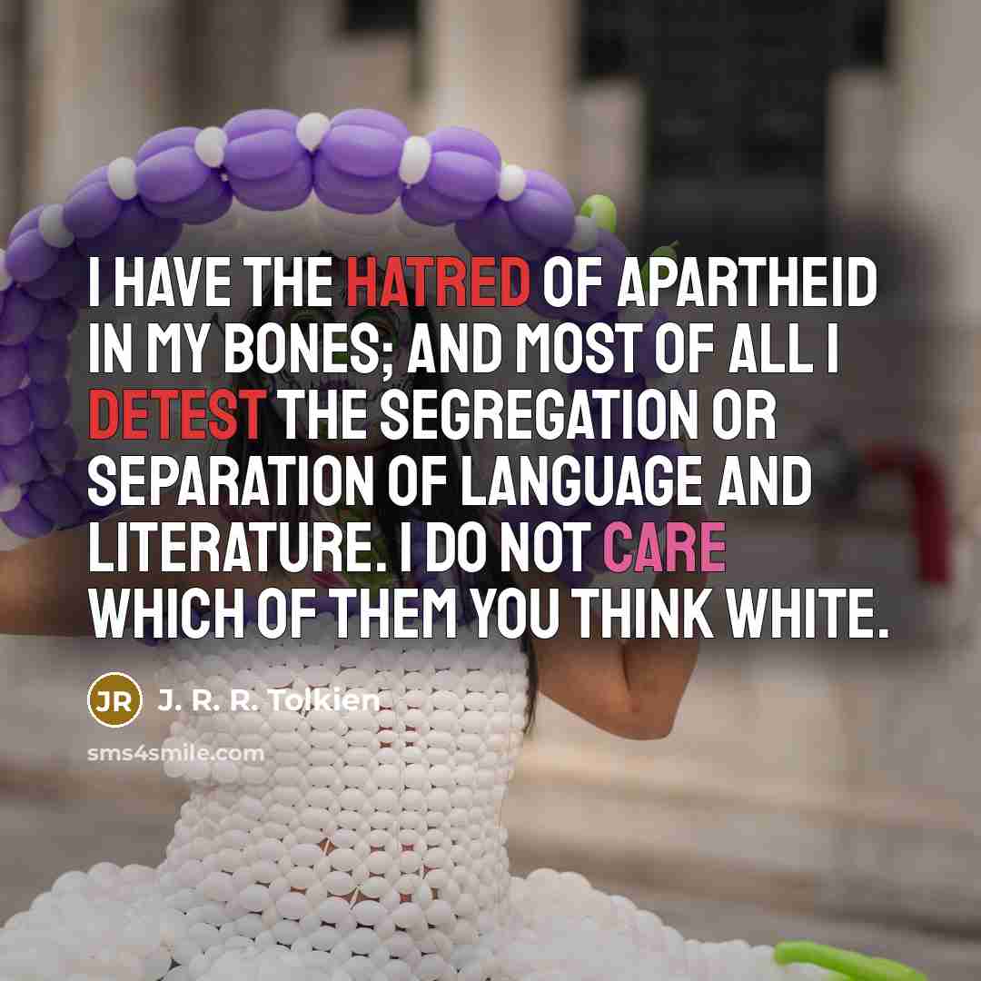 “I have the hatred of apartheid in my bones; and…” quote by J. R. R. Tolkien