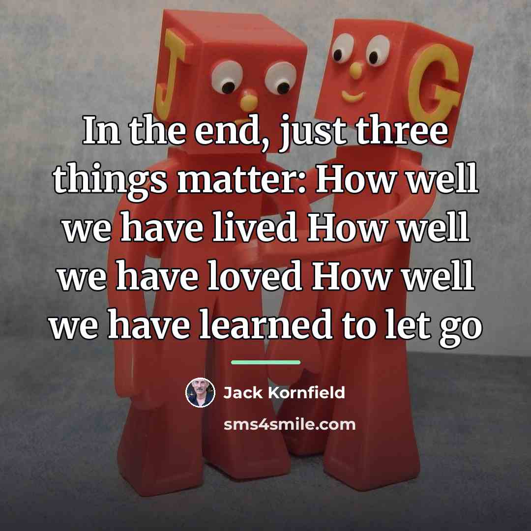 “In the end, just three things matter: How well we…” quote by Jack Kornfield