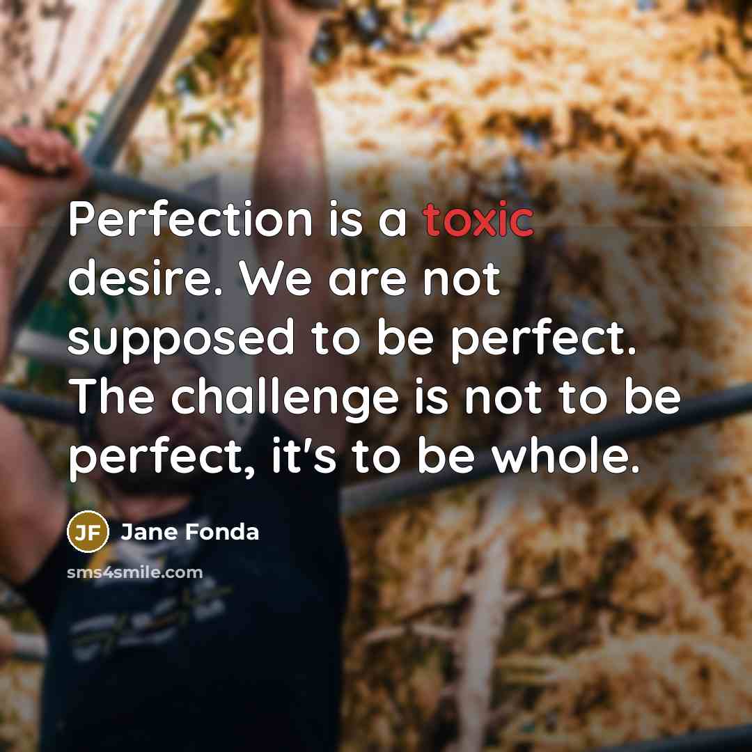 “Perfection is a toxic desire. We are not supposed to…” quote by Jane Fonda