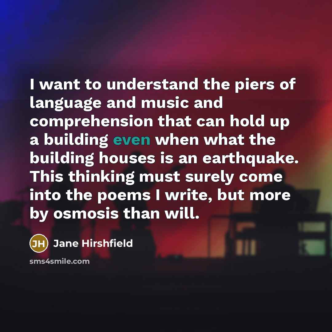 “I want to understand the piers of language and music…” quote by Jane Hirshfield