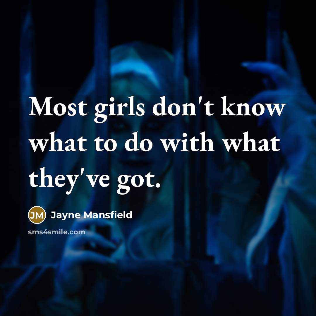 “Most girls don't know what to do with what they've…” quote by Jayne Mansfield