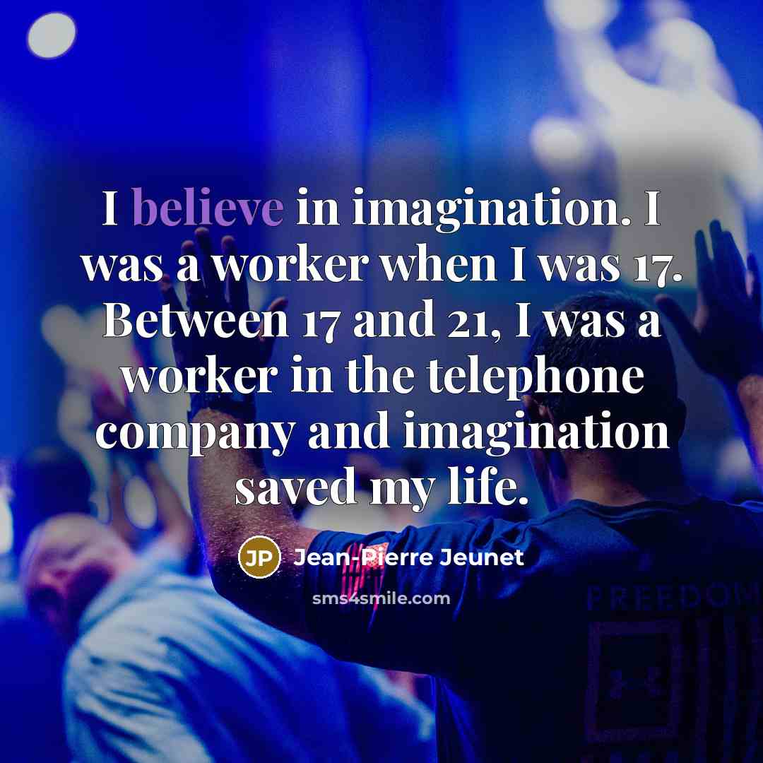 “I believe in imagination. I was a worker when I…” quote by Jean-Pierre Jeunet