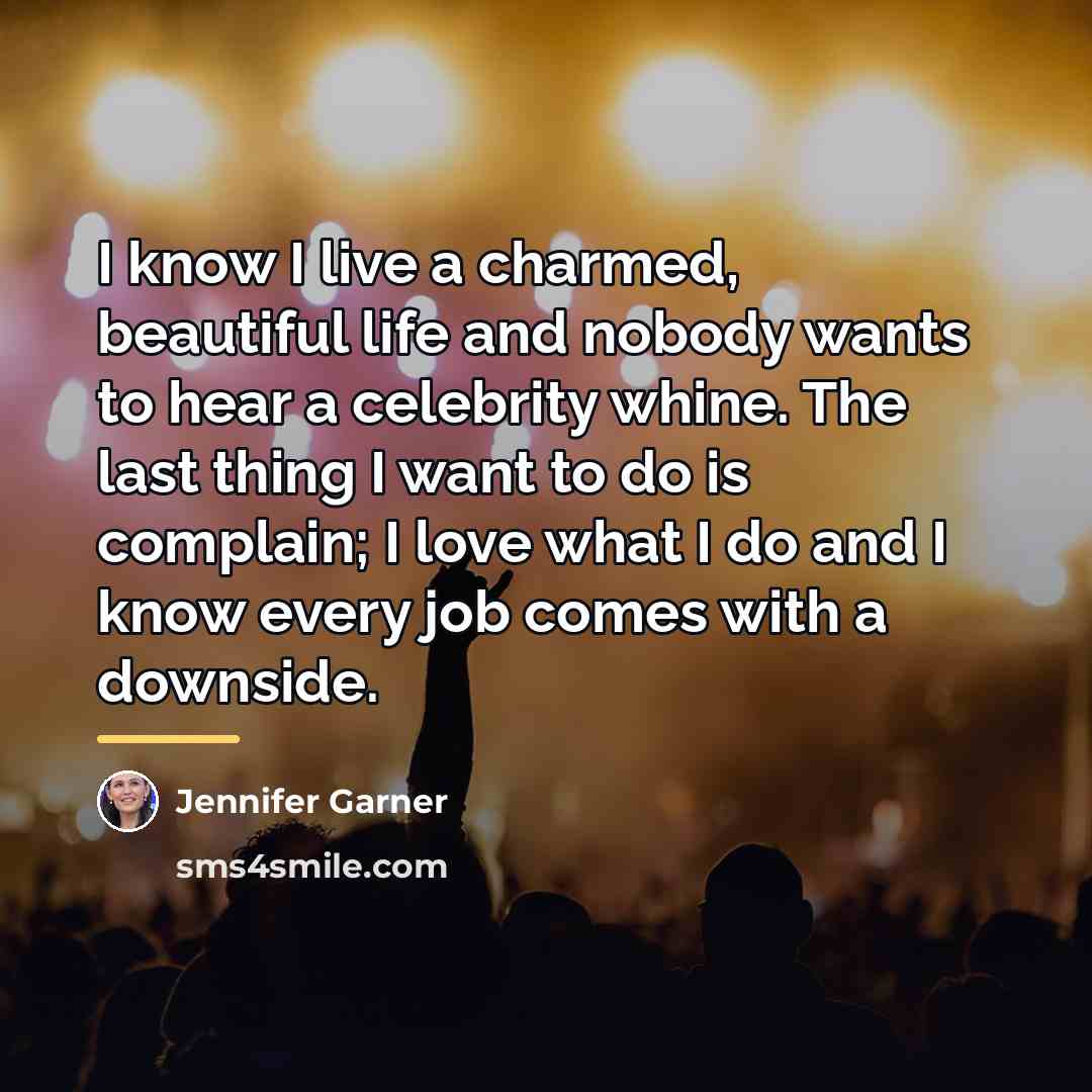 “I know I live a charmed, beautiful life and nobody…” quote by Jennifer Garner